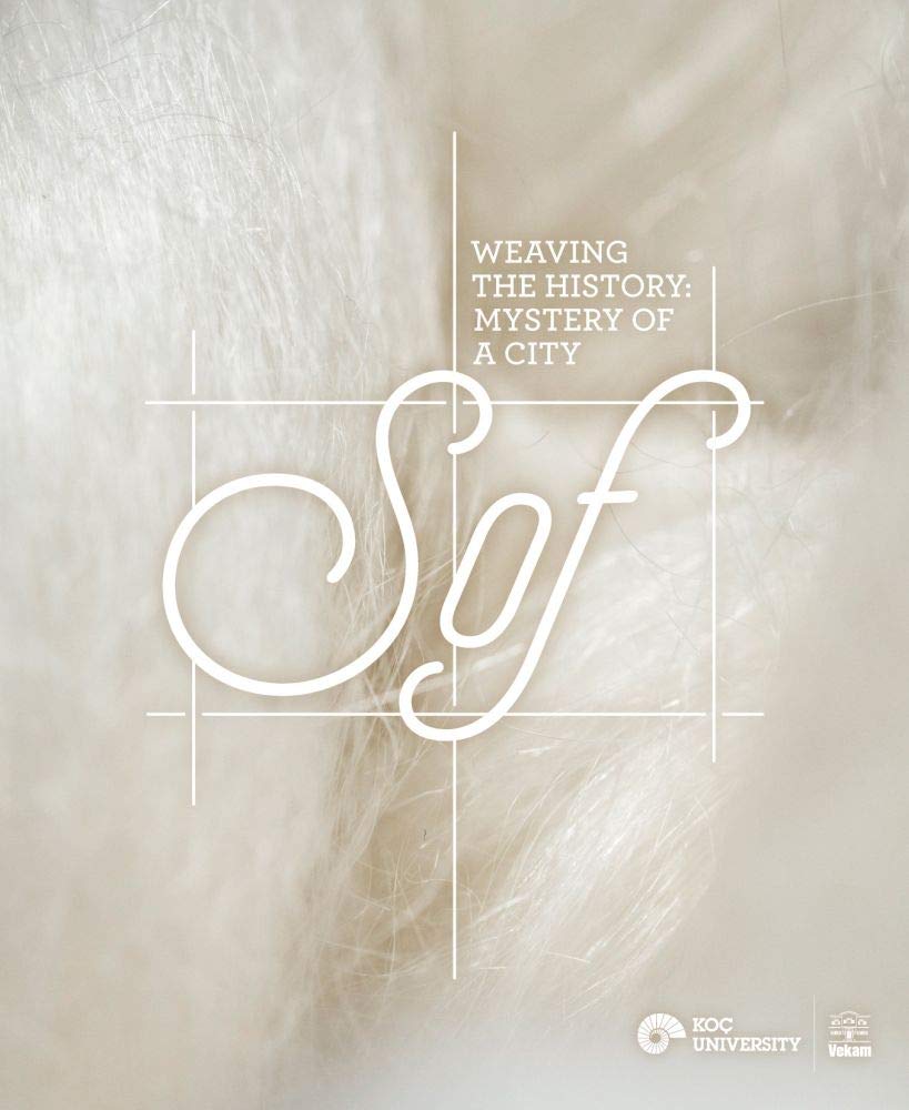 Sof. Weaving the History: Mystery of a City, by Filiz Yenisehirlioglu (Editor), Gözde Çerçioglu Yücel (Editor). Koc University Press 2021.